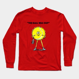 The ball was out Long Sleeve T-Shirt